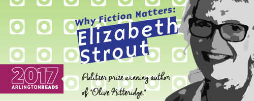 Why Fiction Matters: Elizabeth Strout, Pulitzer Prize Winning Author of "Olive Kittridge", 2017 Arlington Reads