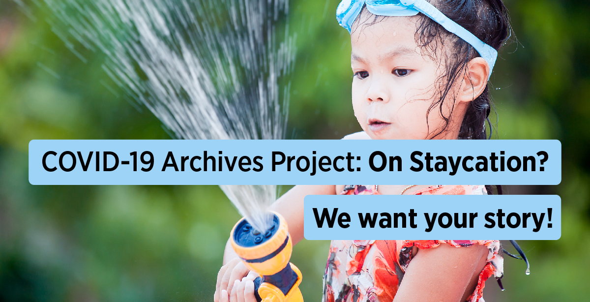 COVID-19 Archives Project On Staycation? We want your story!