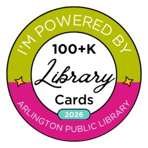 A graphic in the shape of a green, white and pink circle that reads I'm Powered By 100+K Library Cards. 2026. Arlington Public Library.