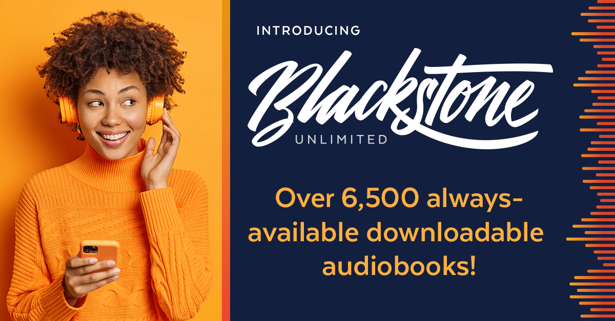 Introducing Blackstone Unlimited. Over 6,500 always-available downloadable audiobooks!