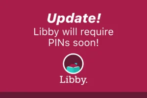 Update! Libby will require PINs soon.