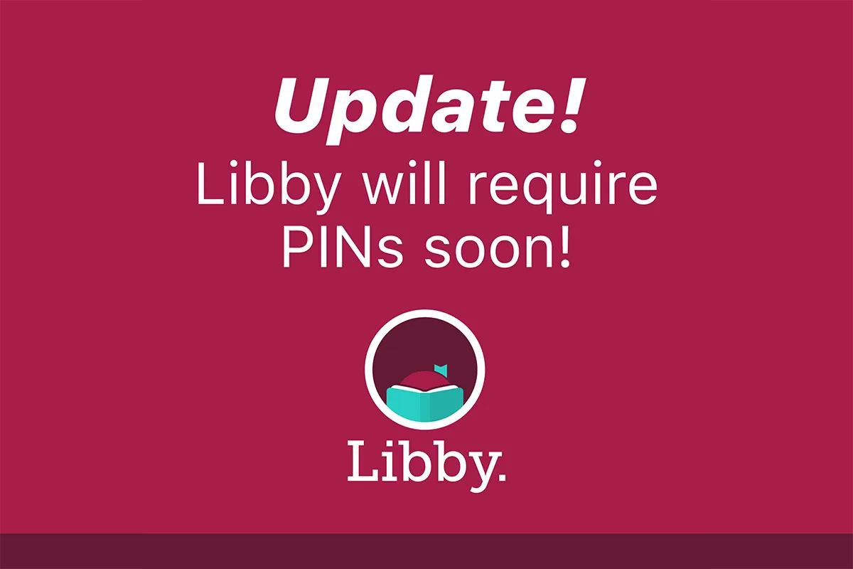 Update! Libby will require PINs soon.